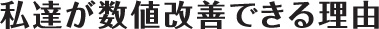 私たちが数値改善できる理由