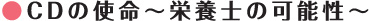C D の使命～栄養士の可能性～