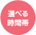 選べる時間帯