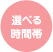 選べる時間帯